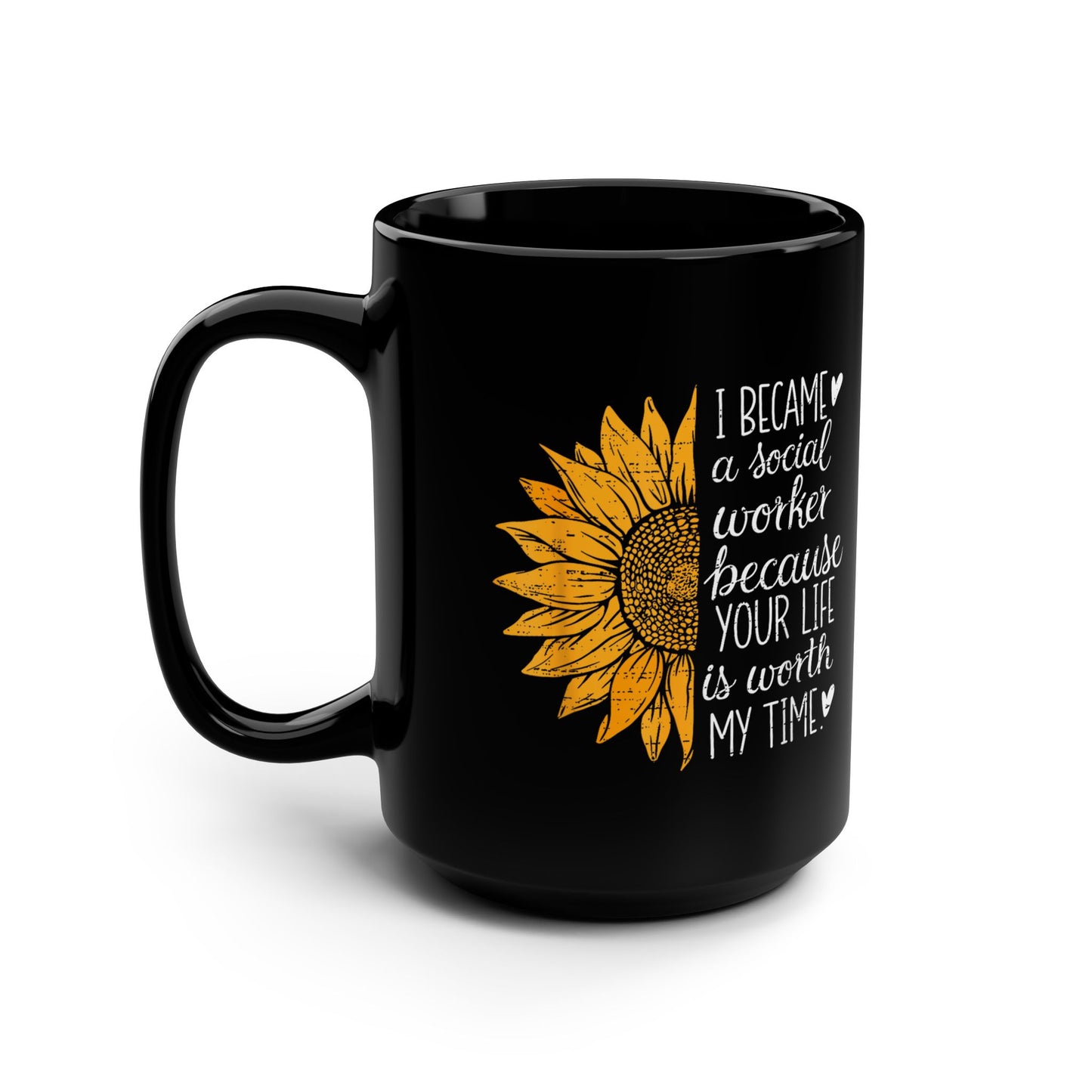 Social Worker Sunflower Black 15oz Mug — "I Became a Social Worker Because Your Life Is Worth My Time"
