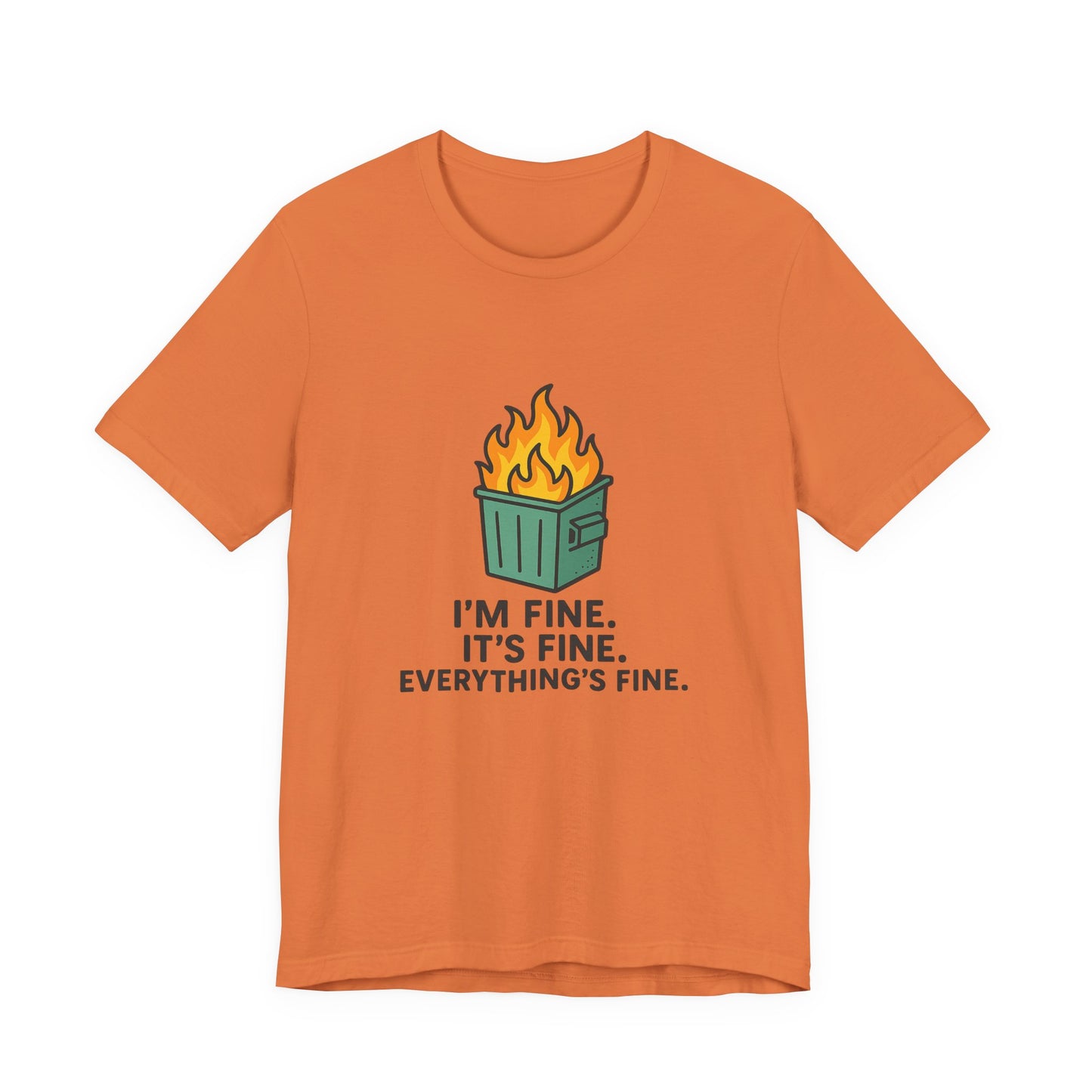 Unisex - T-Shirt — "I'm Fine. It's Fine. Everything's Fine." Dumpster Fire Graphic Tee