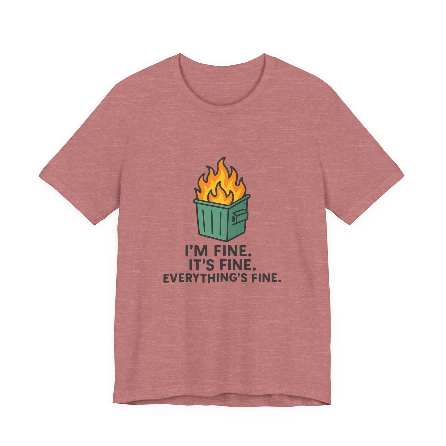 Unisex - T-Shirt — "I'm Fine. It's Fine. Everything's Fine." Dumpster Fire Graphic Tee