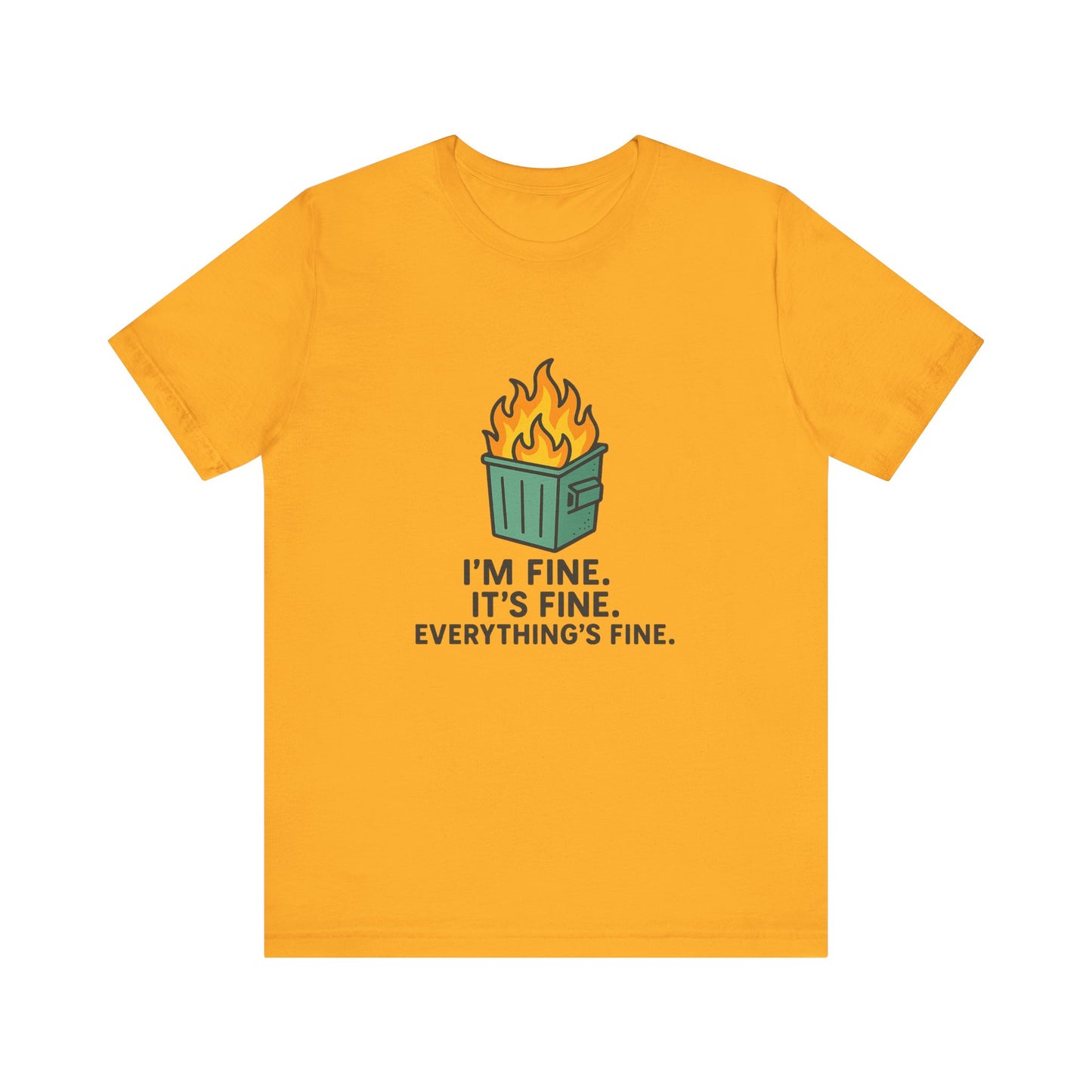 Unisex - T-Shirt — "I'm Fine. It's Fine. Everything's Fine." Dumpster Fire Graphic Tee