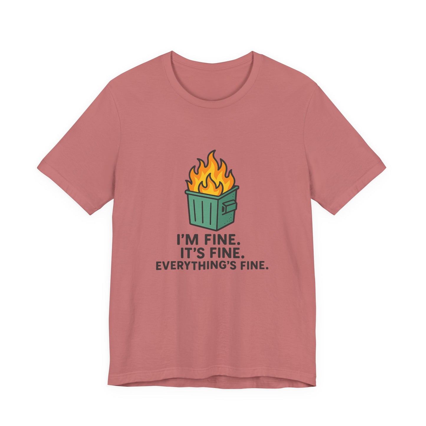 Unisex - T-Shirt — "I'm Fine. It's Fine. Everything's Fine." Dumpster Fire Graphic Tee