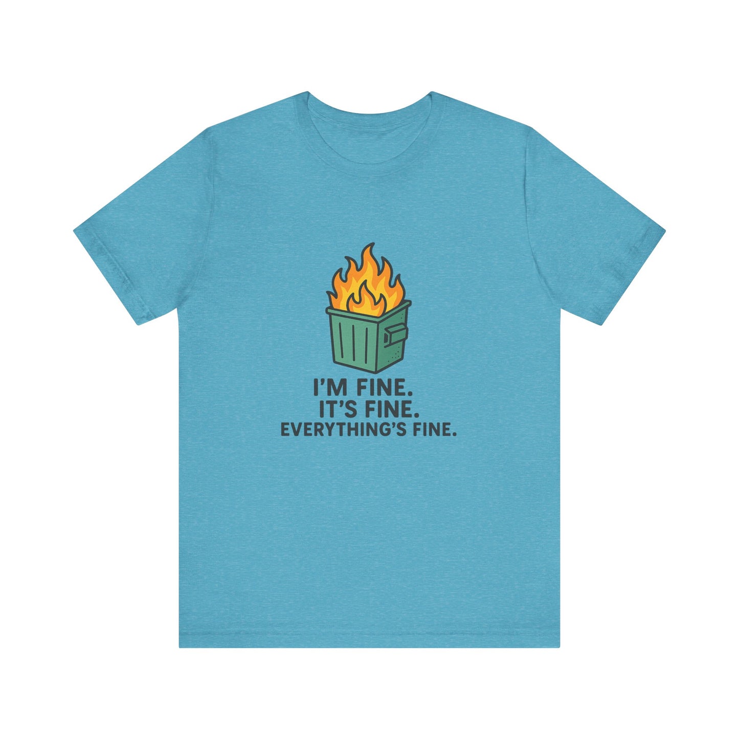 Unisex - T-Shirt — "I'm Fine. It's Fine. Everything's Fine." Dumpster Fire Graphic Tee