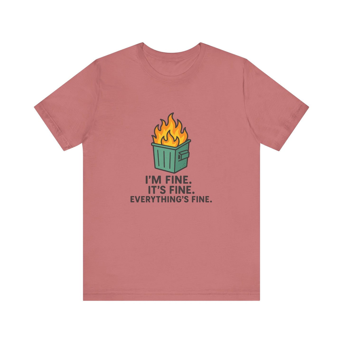 Unisex - T-Shirt — "I'm Fine. It's Fine. Everything's Fine." Dumpster Fire Graphic Tee