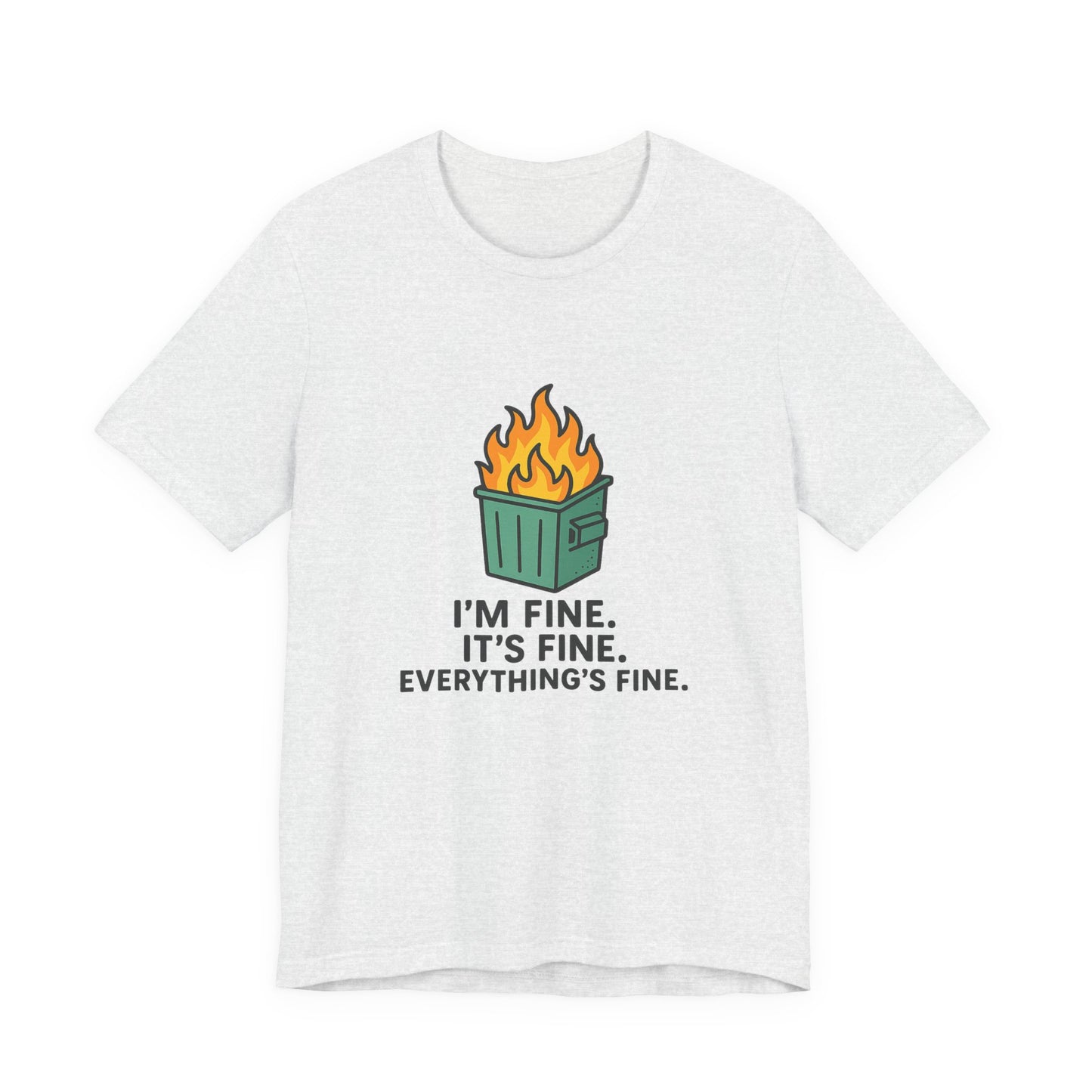Unisex - T-Shirt — "I'm Fine. It's Fine. Everything's Fine." Dumpster Fire Graphic Tee
