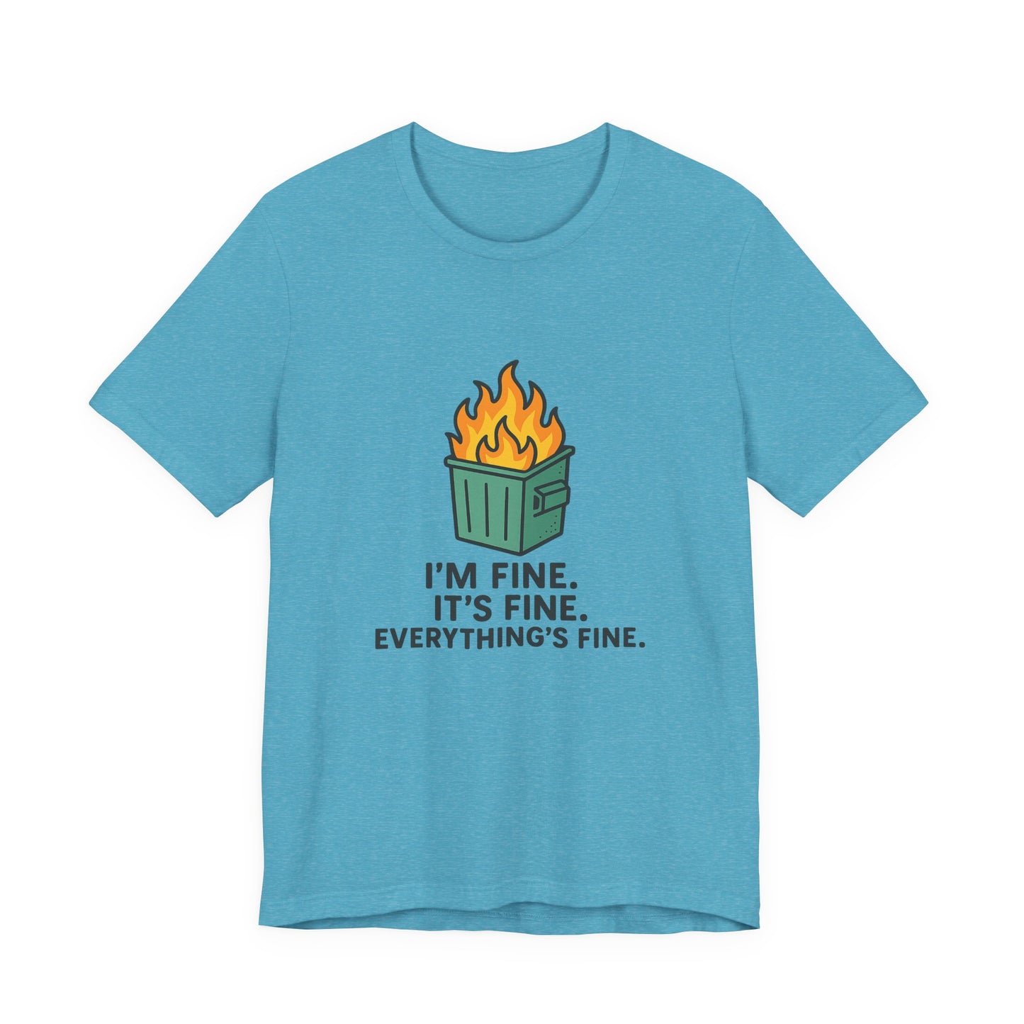 Unisex - T-Shirt — "I'm Fine. It's Fine. Everything's Fine." Dumpster Fire Graphic Tee
