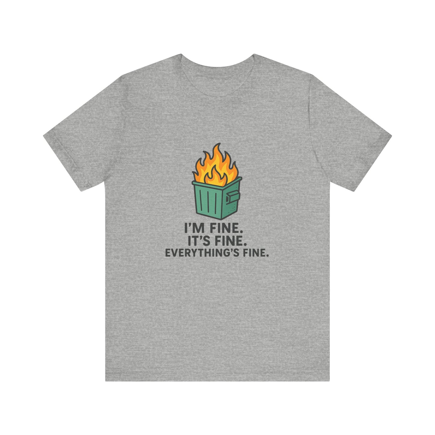 Unisex - T-Shirt — "I'm Fine. It's Fine. Everything's Fine." Dumpster Fire Graphic Tee