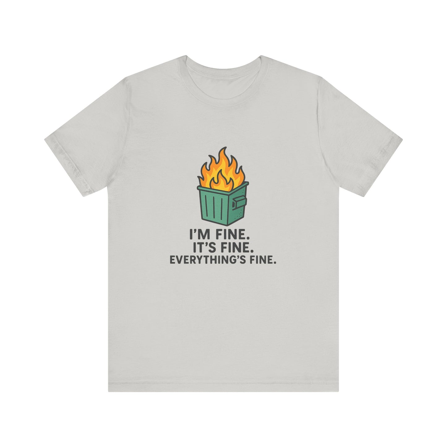 Unisex - T-Shirt — "I'm Fine. It's Fine. Everything's Fine." Dumpster Fire Graphic Tee