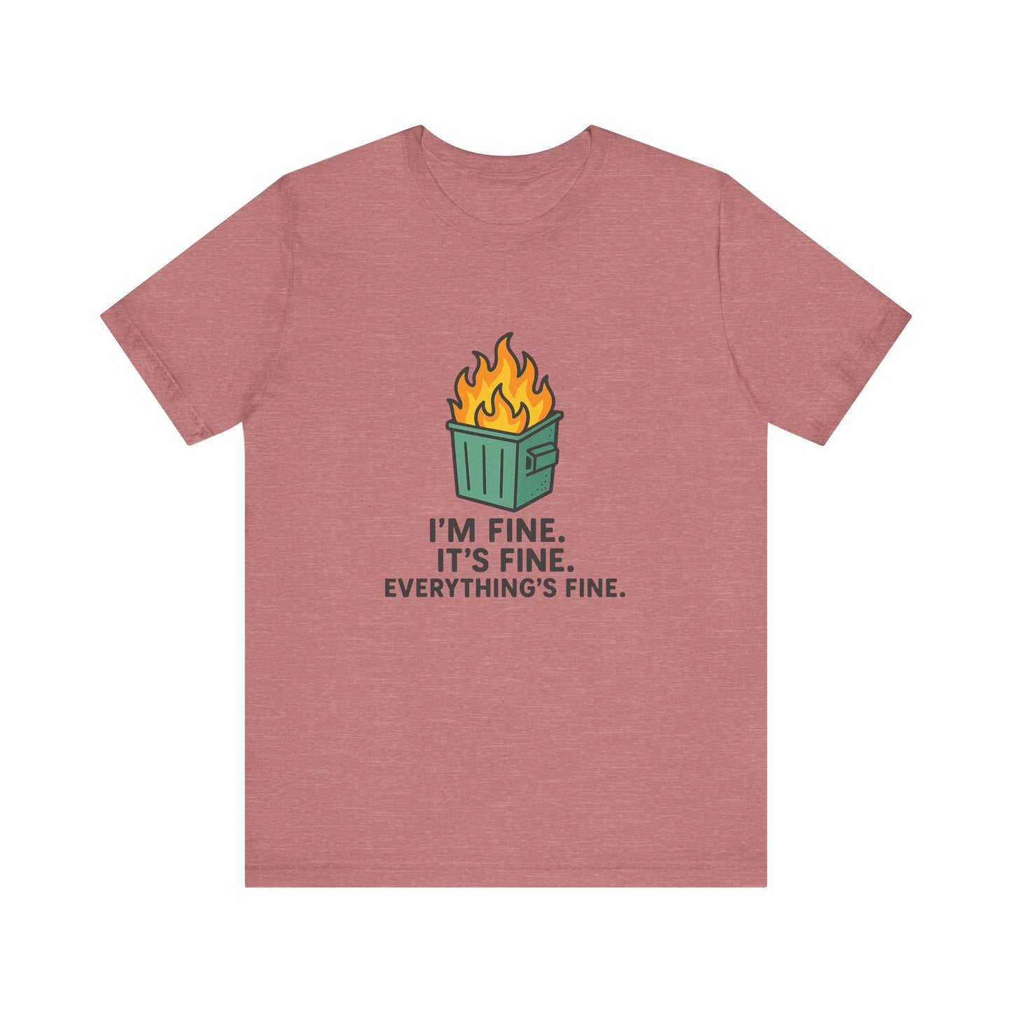 Unisex - T-Shirt — "I'm Fine. It's Fine. Everything's Fine." Dumpster Fire Graphic Tee