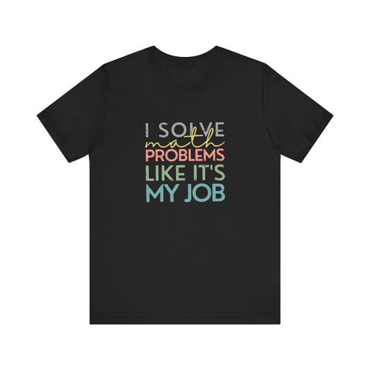 (Unisex) I Solve Problems Like It's My Job T-Shirt - School Counselor