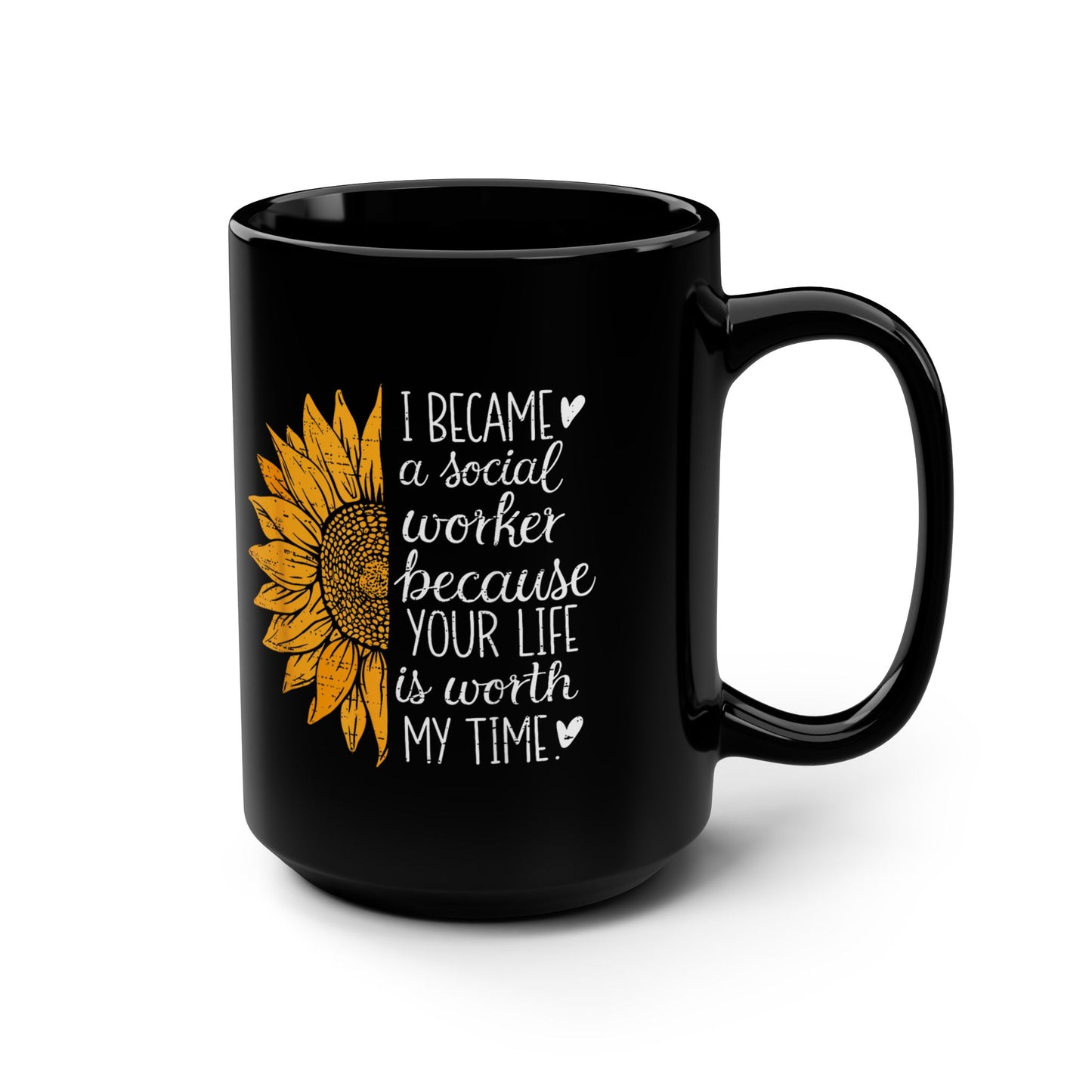 Social Worker Sunflower Black 15oz Mug — "I Became a Social Worker Because Your Life Is Worth My Time"