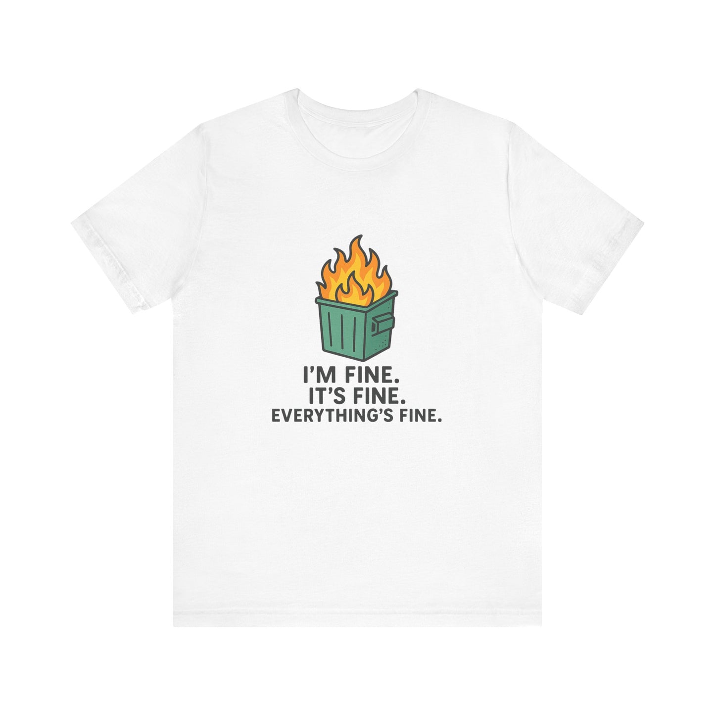 Unisex - T-Shirt — "I'm Fine. It's Fine. Everything's Fine." Dumpster Fire Graphic Tee