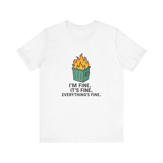 Unisex - T-Shirt — "I'm Fine. It's Fine. Everything's Fine." Dumpster Fire Graphic Tee