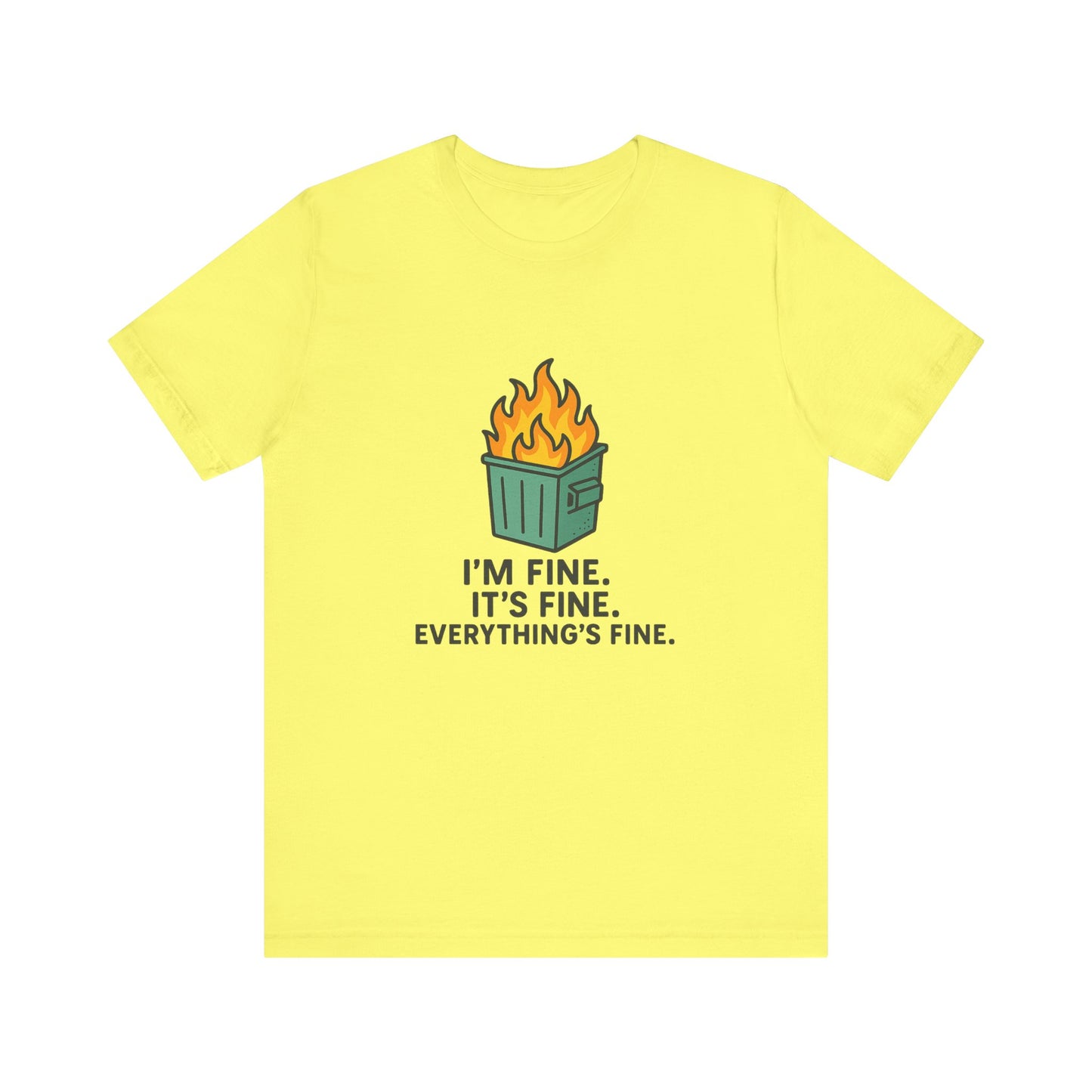 Unisex - T-Shirt — "I'm Fine. It's Fine. Everything's Fine." Dumpster Fire Graphic Tee