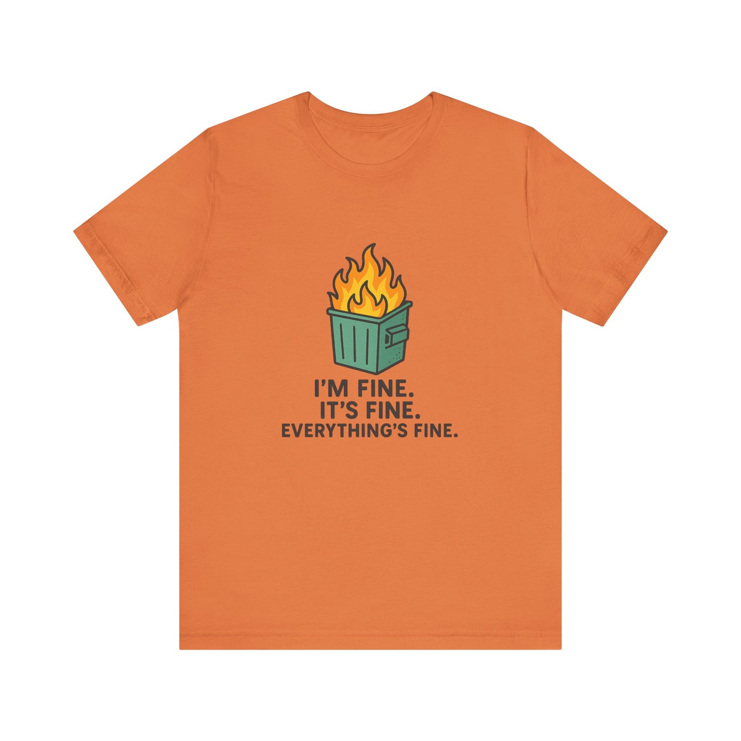 Unisex - T-Shirt — "I'm Fine. It's Fine. Everything's Fine." Dumpster Fire Graphic Tee