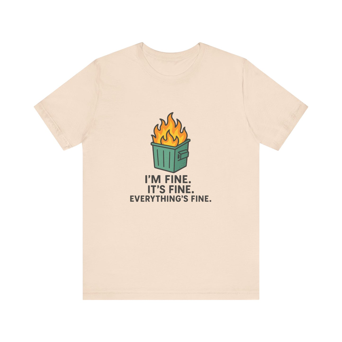 Unisex - T-Shirt — "I'm Fine. It's Fine. Everything's Fine." Dumpster Fire Graphic Tee