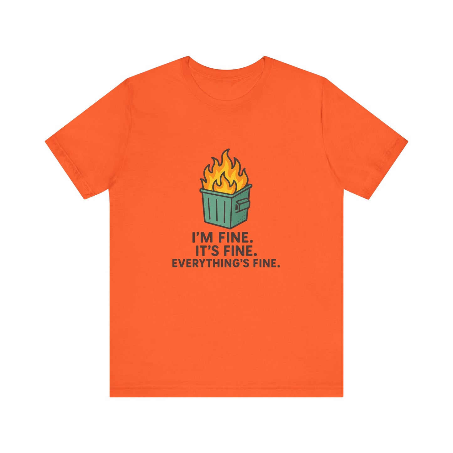 Unisex - T-Shirt — "I'm Fine. It's Fine. Everything's Fine." Dumpster Fire Graphic Tee