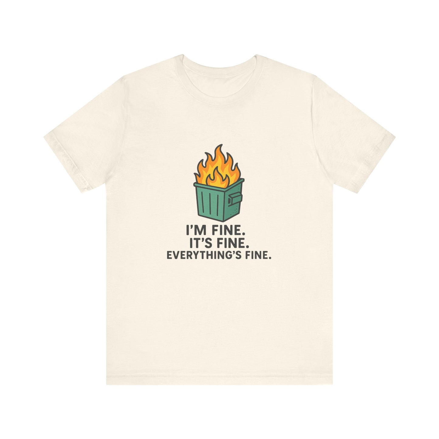 Unisex - T-Shirt — "I'm Fine. It's Fine. Everything's Fine." Dumpster Fire Graphic Tee