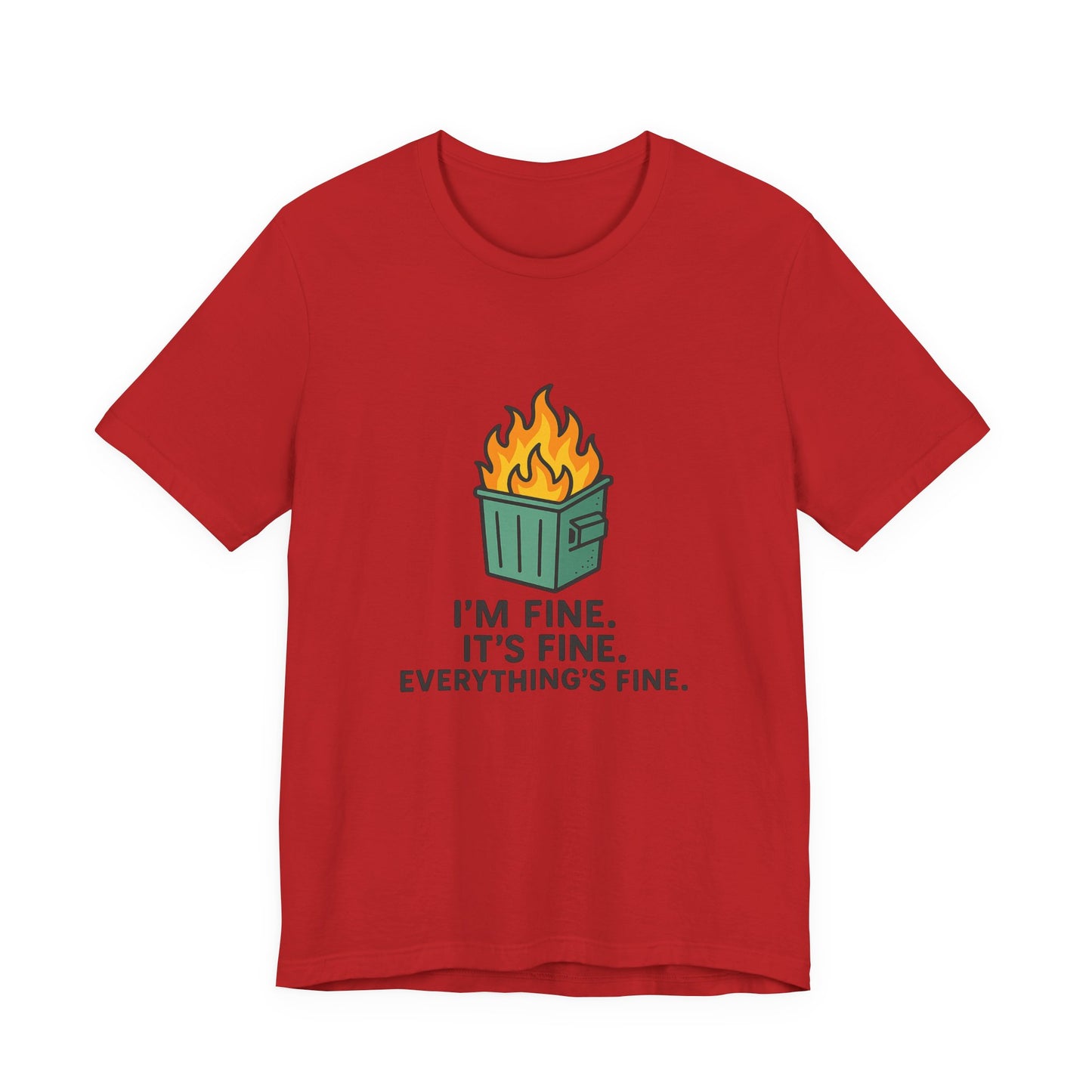 Unisex - T-Shirt — "I'm Fine. It's Fine. Everything's Fine." Dumpster Fire Graphic Tee