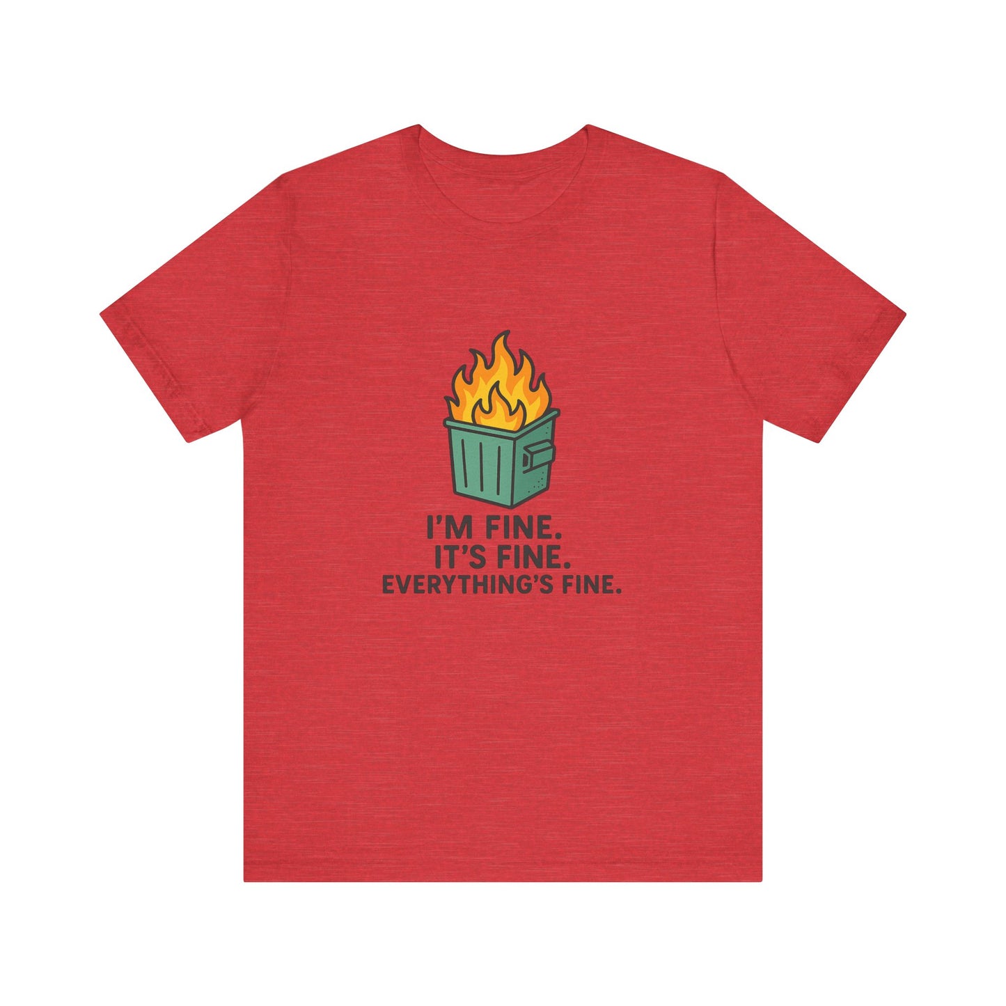 Unisex - T-Shirt — "I'm Fine. It's Fine. Everything's Fine." Dumpster Fire Graphic Tee