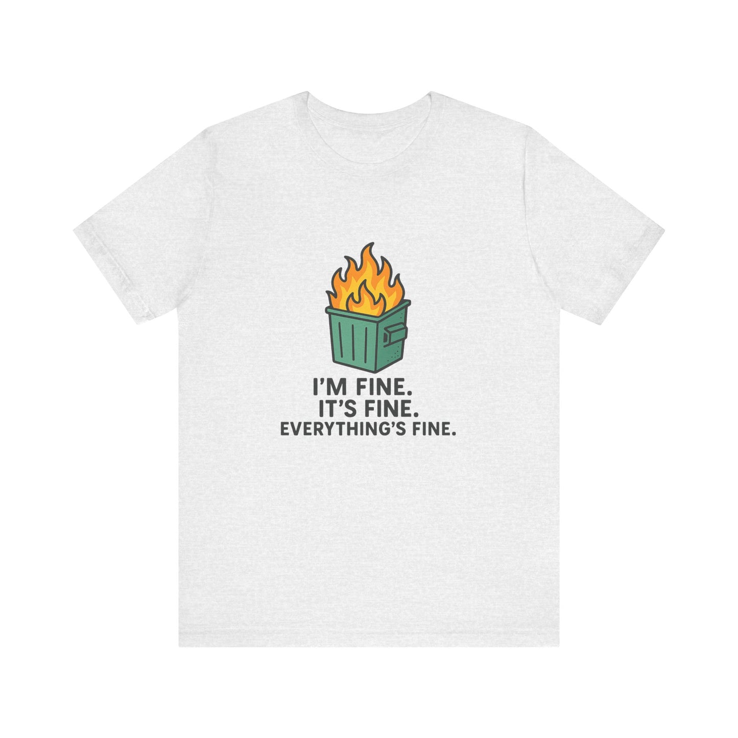 Unisex - T-Shirt — "I'm Fine. It's Fine. Everything's Fine." Dumpster Fire Graphic Tee