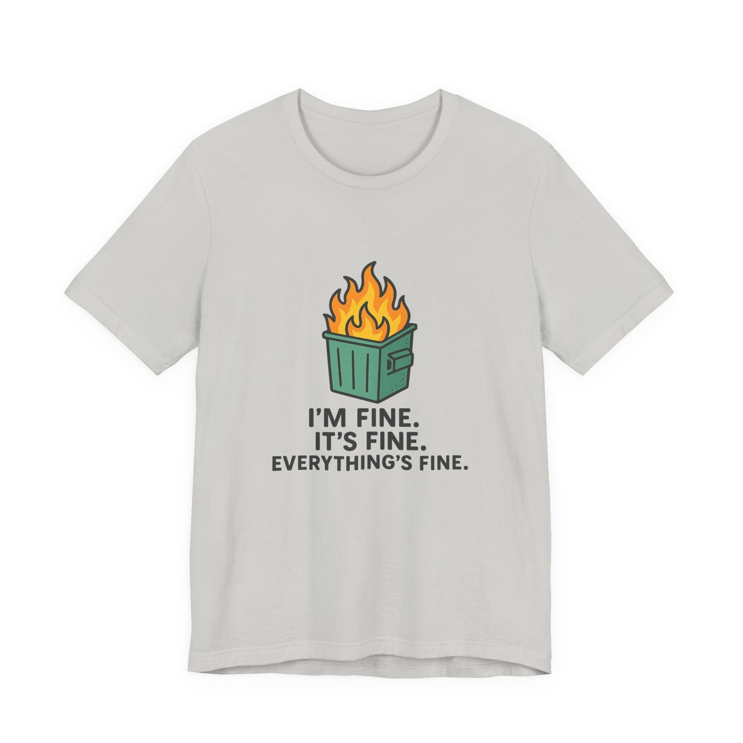 Unisex - T-Shirt — "I'm Fine. It's Fine. Everything's Fine." Dumpster Fire Graphic Tee