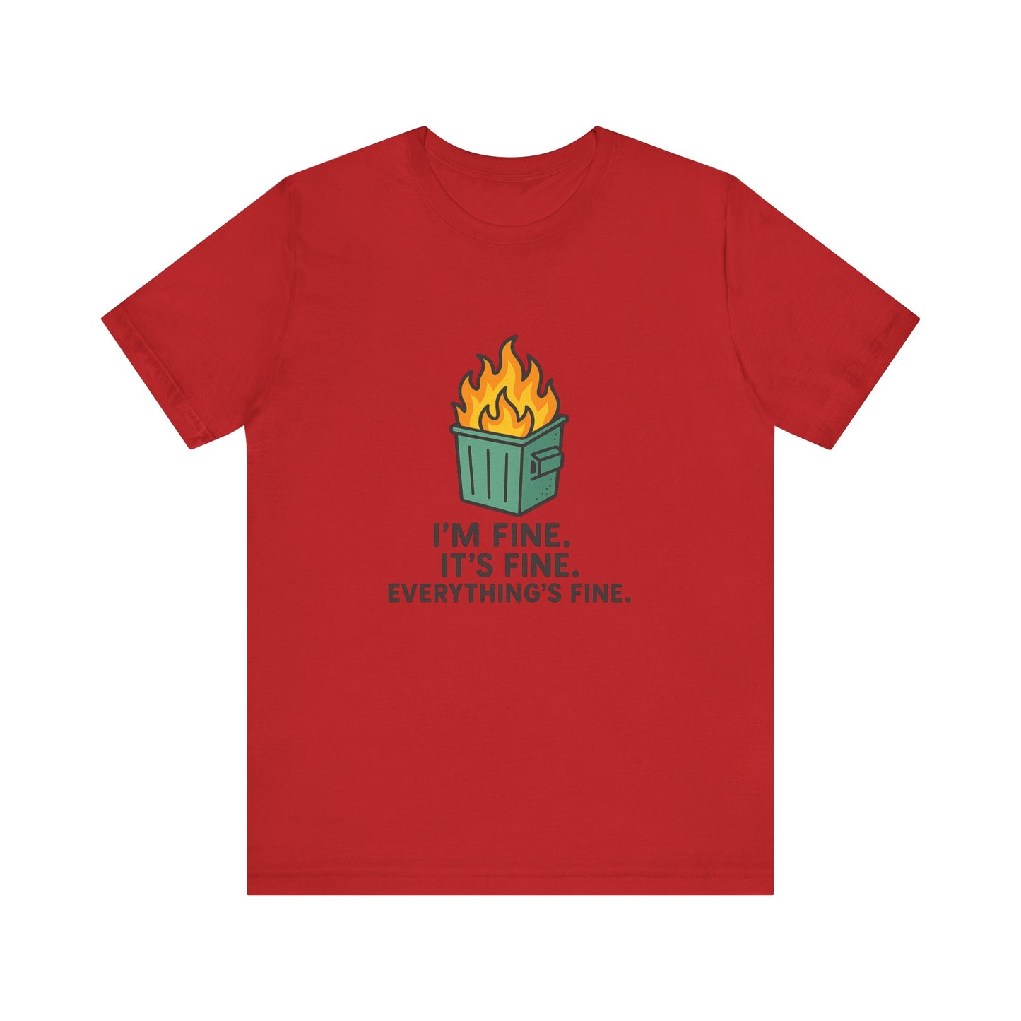 Unisex - T-Shirt — "I'm Fine. It's Fine. Everything's Fine." Dumpster Fire Graphic Tee