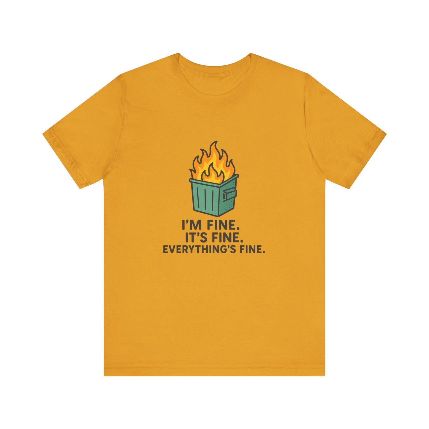 Unisex - T-Shirt — "I'm Fine. It's Fine. Everything's Fine." Dumpster Fire Graphic Tee